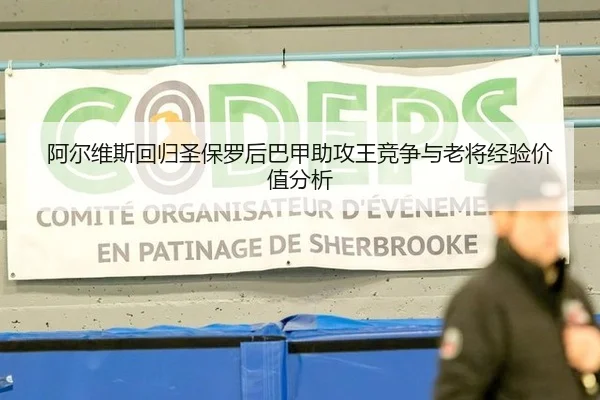 阿尔维斯回归圣保罗后巴甲助攻王竞争与老将经验价值分析